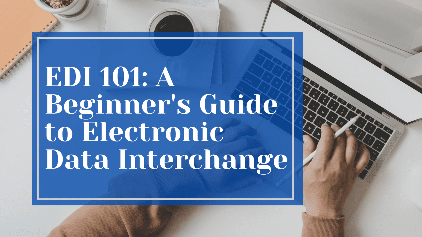 EDI 101: A Beginner's Guide to Electronic Data Interchange